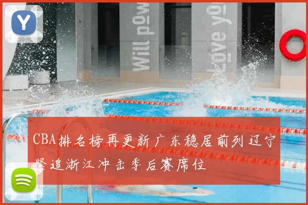 CBA排名榜再更新广东稳居前列辽宁紧追浙江冲击季后赛席位