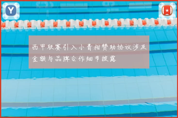 西甲联赛引入小青柑赞助协议涉及金额与品牌合作细节披露