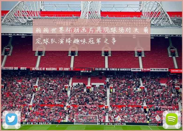 狗狗世界杯动画片再现球场对决 萌宠球队演绎趣味冠军之争