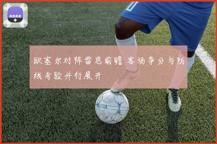 欧塞尔对阵雷恩前瞻 客场争分与防线考验并行展开