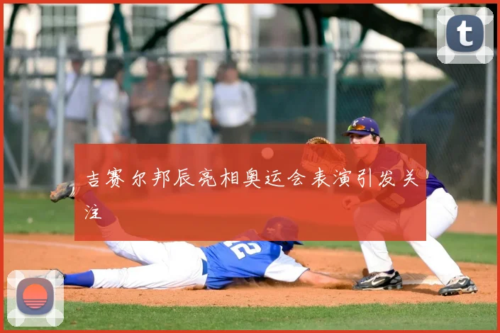 吉赛尔邦辰亮相奥运会表演引发关注