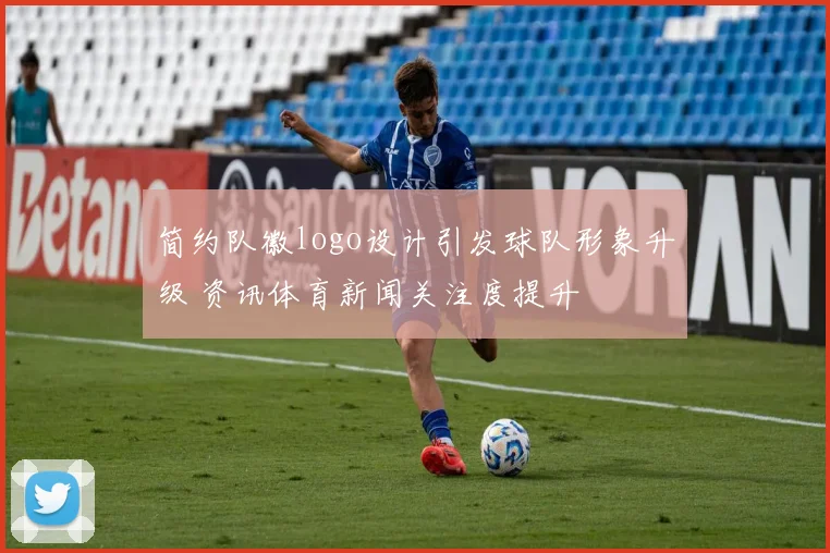简约队徽logo设计引发球队形象升级 资讯体育新闻关注度提升