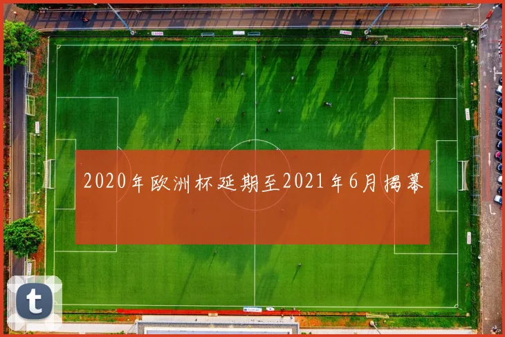 2020年欧洲杯延期至2021年6月揭幕