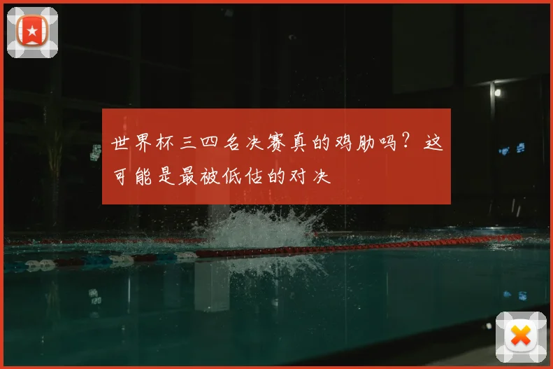 世界杯三四名决赛真的鸡肋吗?这可能是最被低估的对决